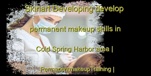Skinart Developing develop permanent makeup skills in Cold Spring Harbor area | PermanentmakeupTraining | PermanentmakeupClasses | SkinartTraining-United States